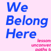 We Belong Here: Lessons from Unconventional Paths to Tech